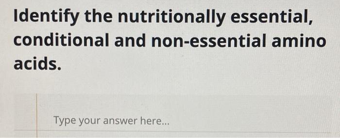 Solved Identify the nutritionally essential, conditional and | Chegg.com