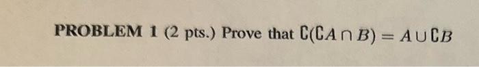 Solved PROBLEM 1 ( 2 Pts.) Prove That ∁(∁A∩B)=A∪∁B | Chegg.com