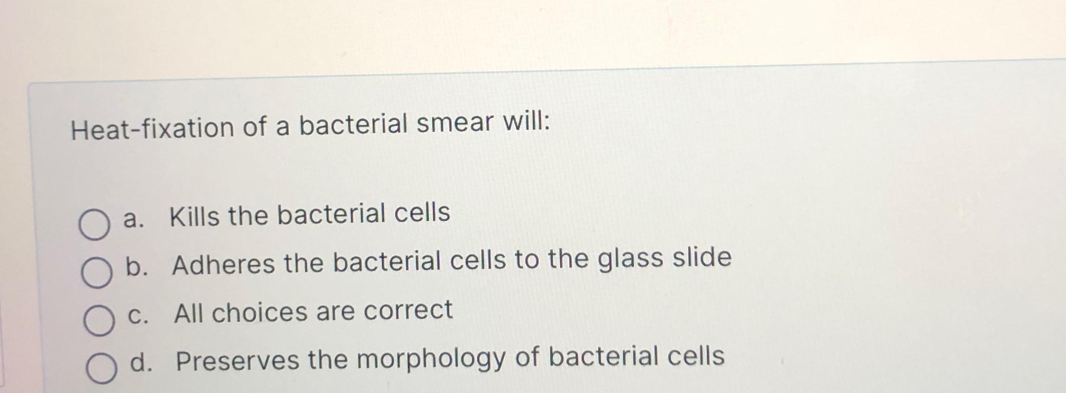 Solved Heatfixation of a bacterial smear willa. ﻿Kills the