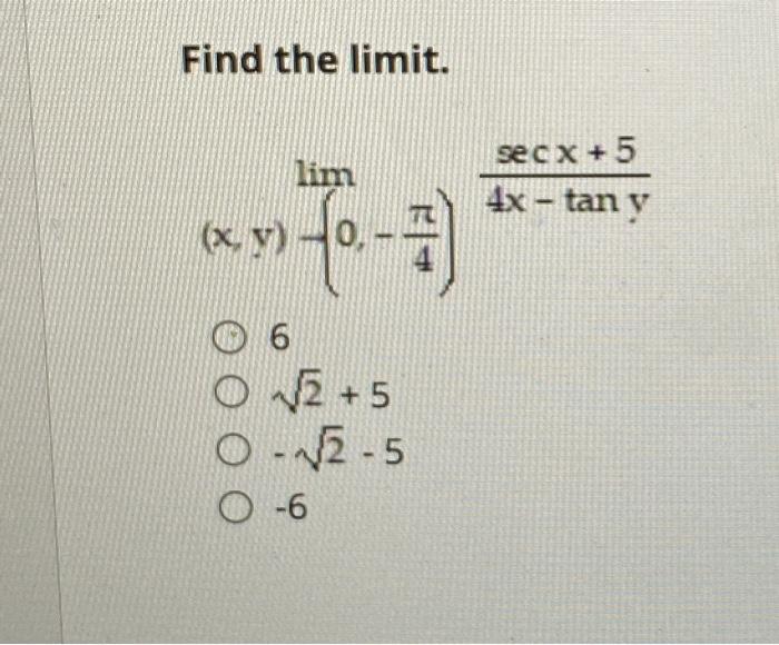 Find the limit. \[ \begin{array}{l} (x, y)-\left(0,-\frac{\pi}{4}\right) \frac{\sec x+5}{4 x-\tan y} \\ 6 \\ \sqrt{2}+5 \\ -\