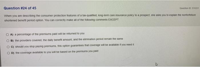 Question ID: 574331 Question #24 of 45 When you are describing the consumer protection features of a tax-qualined, long-term