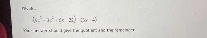 Solved Divide 9x3−3x2 6x−22 ÷ 3x−4 Your Answer Should