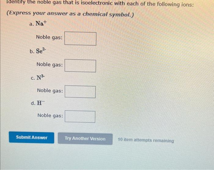Solved dentify the noble gas that is isoelectronic with each