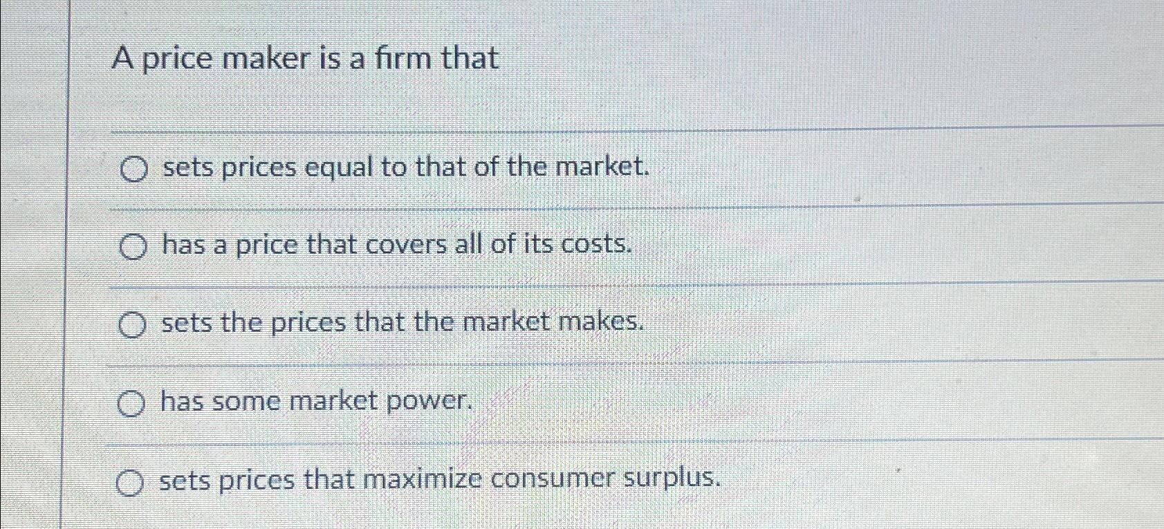 Solved A price maker is a firm thatsets prices equal to that