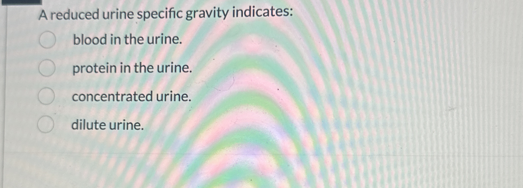 Solved A reduced urine specific gravity indicates:blood in | Chegg.com