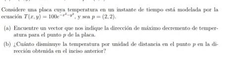 Considere una placa cuya temperatura en un instante de tiempo está modelada por la ecuación \( T(x, y)=100 e^{-x^{2}-y^{2}},