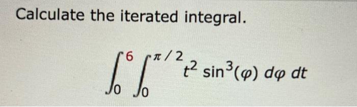 Calculate the iterated integral. \[ \int_{0}^{6} \int_{0}^{\pi / 2} t^{2} \sin ^{3}(\varphi) d \varphi d t \]