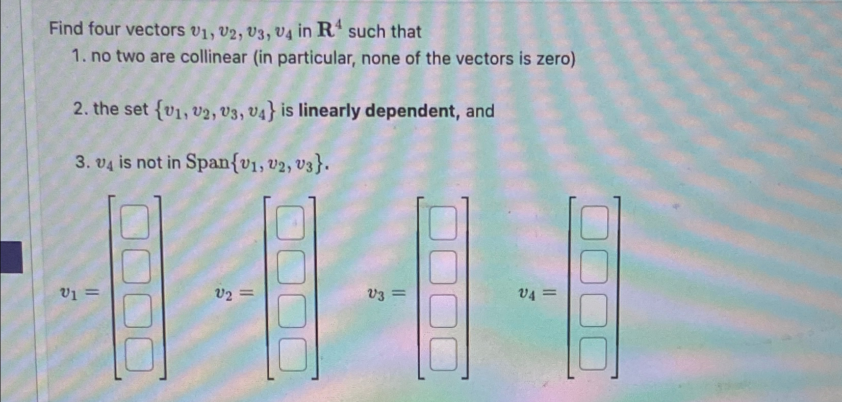 Solved Find four vectors v1,v2,v3,v4 ﻿in R4 ﻿such thatno two | Chegg.com
