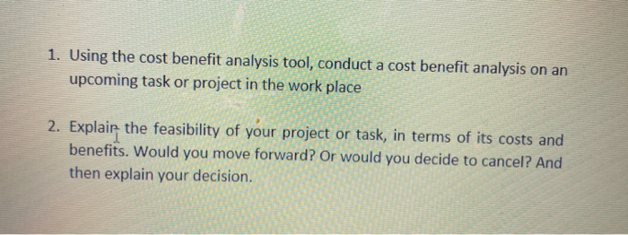 1. Using the cost benefit analysis tool, conduct a cost benefit analysis on an upcoming task or project in the work place 2.