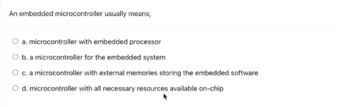Solved An embedded microcontroller usually means, a. | Chegg.com