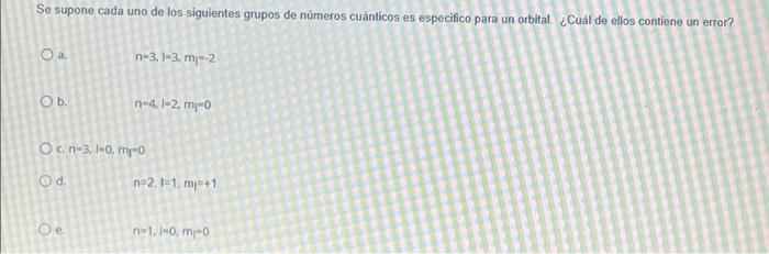 Se supone cada uno de los siguientes grupos de números cuánticos es especifico para un orbital ¿Cuál de ellos contiene un err