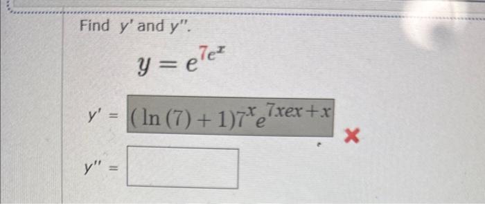 Find \( y^{\prime} \) and \( y^{\prime \prime} \). \[ \begin{array}{c} y=e^{7 e^{x}} \\ y^{\prime}=(\ln (7)+1) 7^{x} e^{7 x e