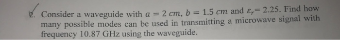 Solved 2. Consider a waveguide with a = 2 cm, b = 1.5 cm and | Chegg.com