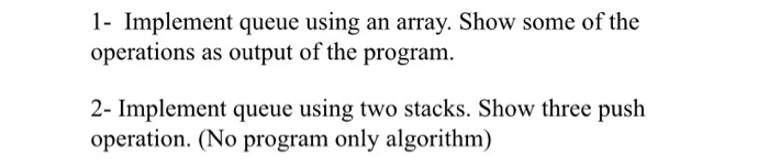 Solved 1- Implement queue using an array. Show some of the | Chegg.com
