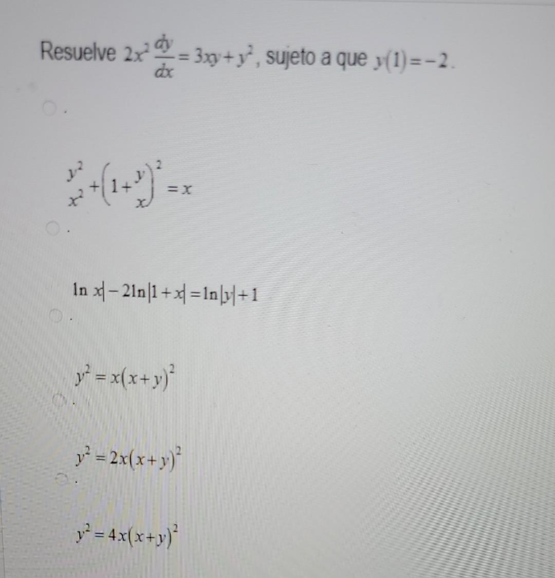 dy Resuelve 2x² = 3x + y², sujeto a que y(1)=−2. =X In x-21n|1+x=1n|y|+1 y² = x(x + y)² y² = 2x(x+y)² y² = 4x(x+y)²