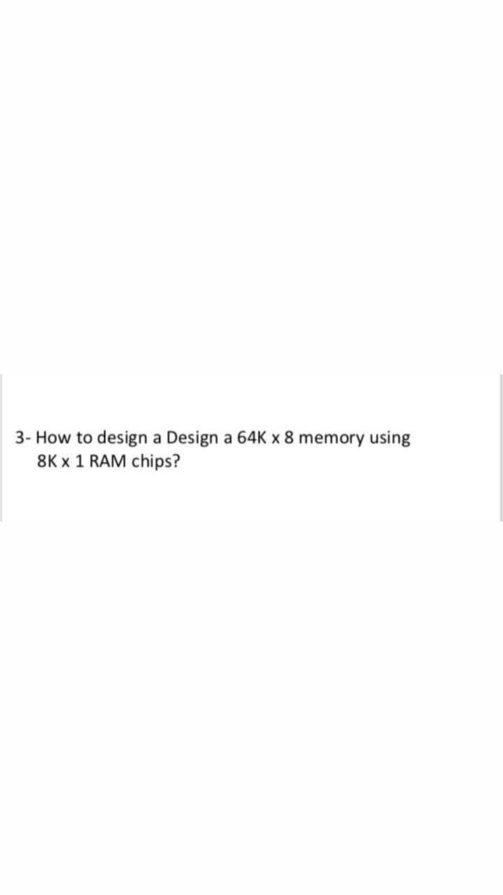 Solved 3- How to design a Design a 64K x 8 memory using 8K X | Chegg.com