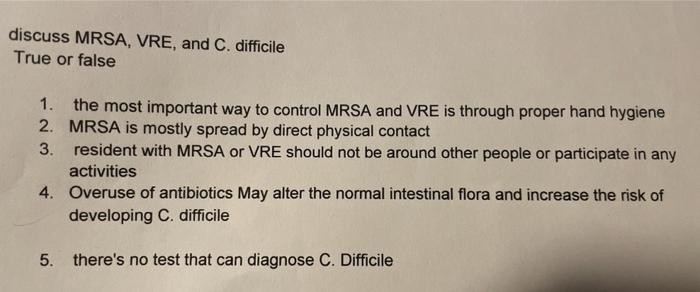 discuss MRSA, VRE, and C. difficile True or false 1. the most important way to control MRSA and VRE is through proper hand hy