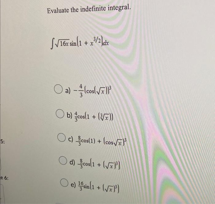 Evaluate the indefinite integral. \[ \int \sqrt{16 x} \sin \left(1+x^{3 / 2}\right) d x \] a) \( -\frac{4}{3}(\cos (\sqrt{x})