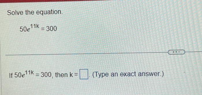 Solved Solve the equation. 50e11k=300 If 50e11k=300, then k= | Chegg.com