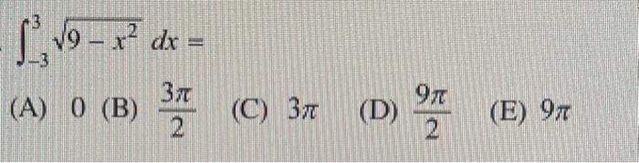 \[ \int_{-3}^{3} \sqrt{9-x^{2}} d x= \] (A) 0 (B) \( \frac{3 \pi}{2} \) (C) \( 3 \pi \) (D) \( \frac{9 \pi}{2} \) (E) \( 9 \p