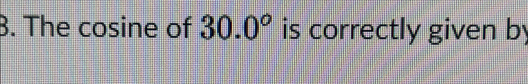 Solved The cosine of 30.0° ﻿is correctly given | Chegg.com