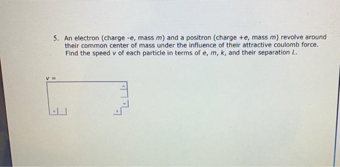 Solved 5. An electron (charge -e, mass m) and a positron | Chegg.com