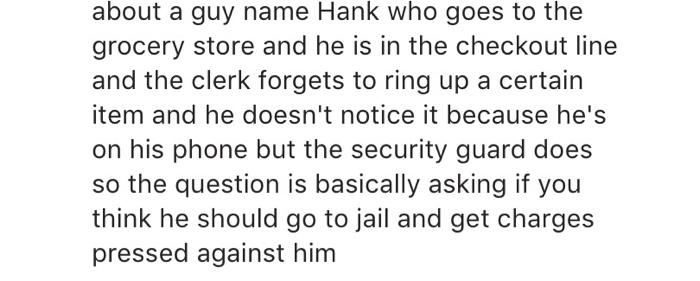 about a guy name Hank who goes to the grocery store and he is in the checkout line and the clerk forgets to ring up a certain