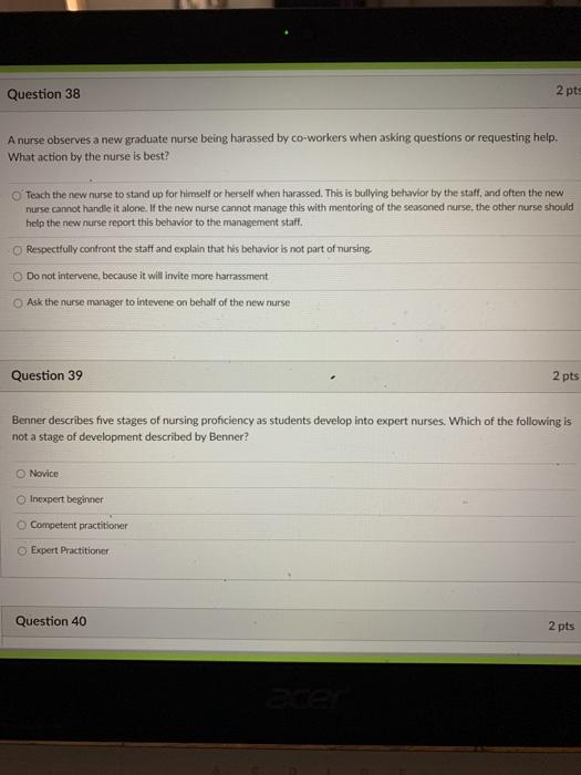 Question 38 2 pts A nurse observes a new graduate nurse being harassed by co-workers when asking questions or requesting help