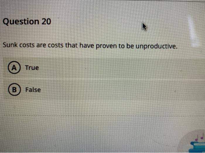 solved-question-20-sunk-costs-are-costs-that-have-proven-to-chegg