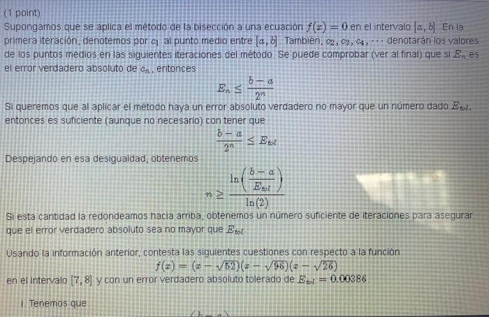 (1 point) Supongamos que se aplica el método de la biseccion a una ecuación \( f(x)=0 \) en el intervalo \( [a, b] \) En la p