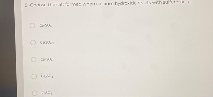 Solved 8.-Choose the salt formed when calcium hydroxide | Chegg.com