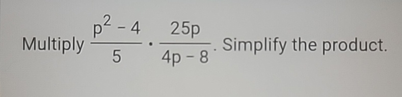 Solved Multiply p2-45*25p4p-8. ﻿Simplify the product. | Chegg.com