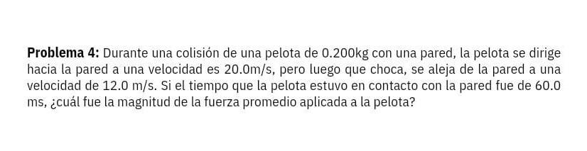 Problema 4: Durante una colisión de una pelota de \( 0.200 \mathrm{~kg} \) con una pared, la pelota se dirige hacia la pared