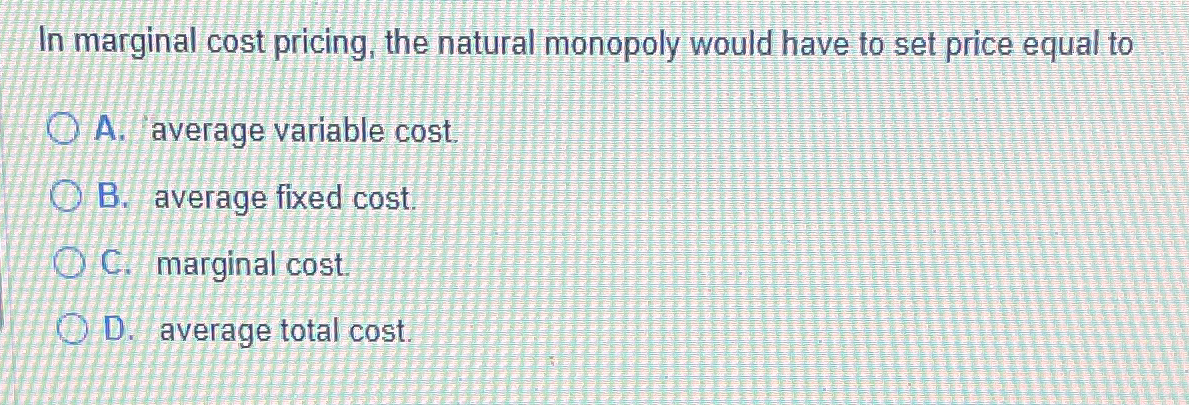 Solved In marginal cost pricing, the natural monopoly would | Chegg.com