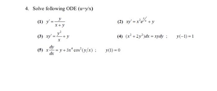 4. Solve following \( \operatorname{ODE}(\mathrm{u}=\mathrm{y} / \mathrm{x}) \) (1) \( y^{\prime}=\frac{y}{x+y} \) (2) \( x y