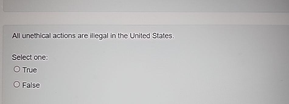 Solved All unethical actions are illegal in the United | Chegg.com