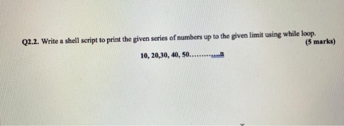 Solved Q2.2. Write a shell script to print the given series | Chegg.com