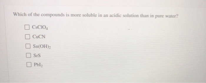 Solved Which Of The Compounds Is More Soluble In An Acidi