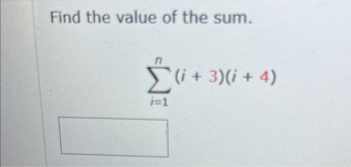 Solved Find the value of the sum. ∑i=1n(i+3)(i+4) | Chegg.com