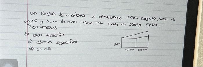 un bloge de modera de dimeriones \( 20 \mathrm{~cm} 108060,0 \mathrm{~cm} \) de andro y \( 5 \mathrm{~cm} \) de alto. Tiere u