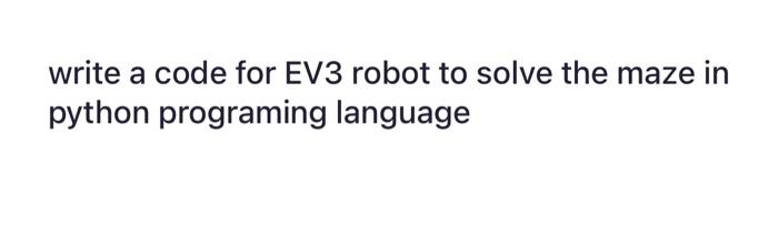 Solved write a code for EV3 robot to solve the maze in | Chegg.com