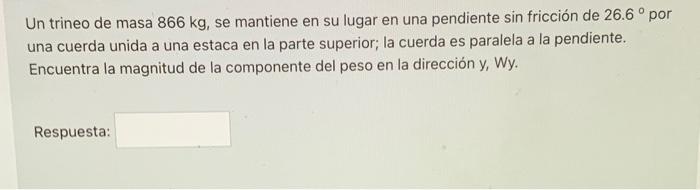 Un trineo de masa \( 866 \mathrm{~kg} \), se mantiene en su lugar en una pendiente sin fricción de \( 26.6^{\circ} \) por una