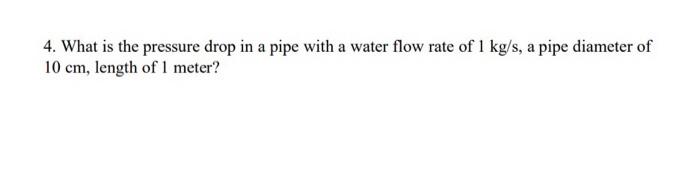 Solved 4. What is the pressure drop in a pipe with a water | Chegg.com