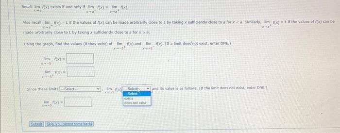 Recall \( \lim _{x \rightarrow a} f(x) \) exists tr and onty if \( \lim _{x \rightarrow a} f(x)=\lim _{x \rightarrow a^{-}} f