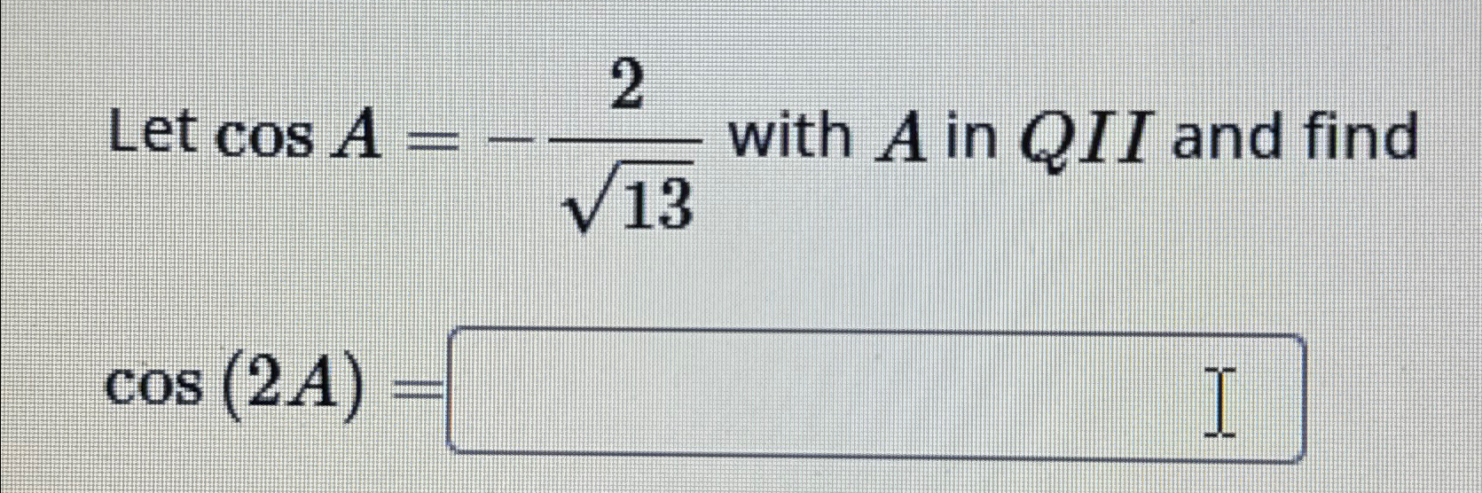 Solved Let cosA=-2132 ﻿with A ﻿in QII and find cos(2A)= | Chegg.com