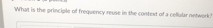 Solved What is the principle of frequency reuse in the | Chegg.com
