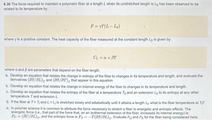 \( 6.26 \) The force required to maintain a polymeric fiber at a length \( L \) when its unstretched length is \( L_{0} \) ha