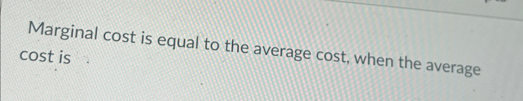 Solved Marginal cost is equal to the average cost, when the | Chegg.com