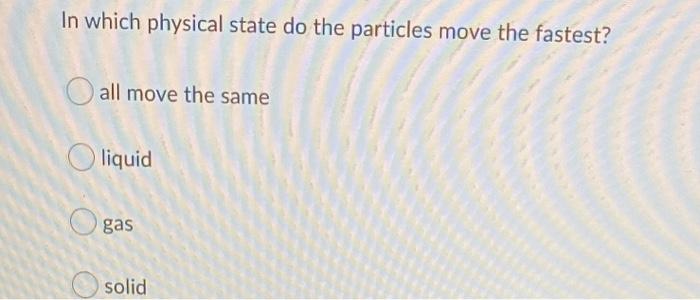2. in which state of matter are the particles moving the fastest