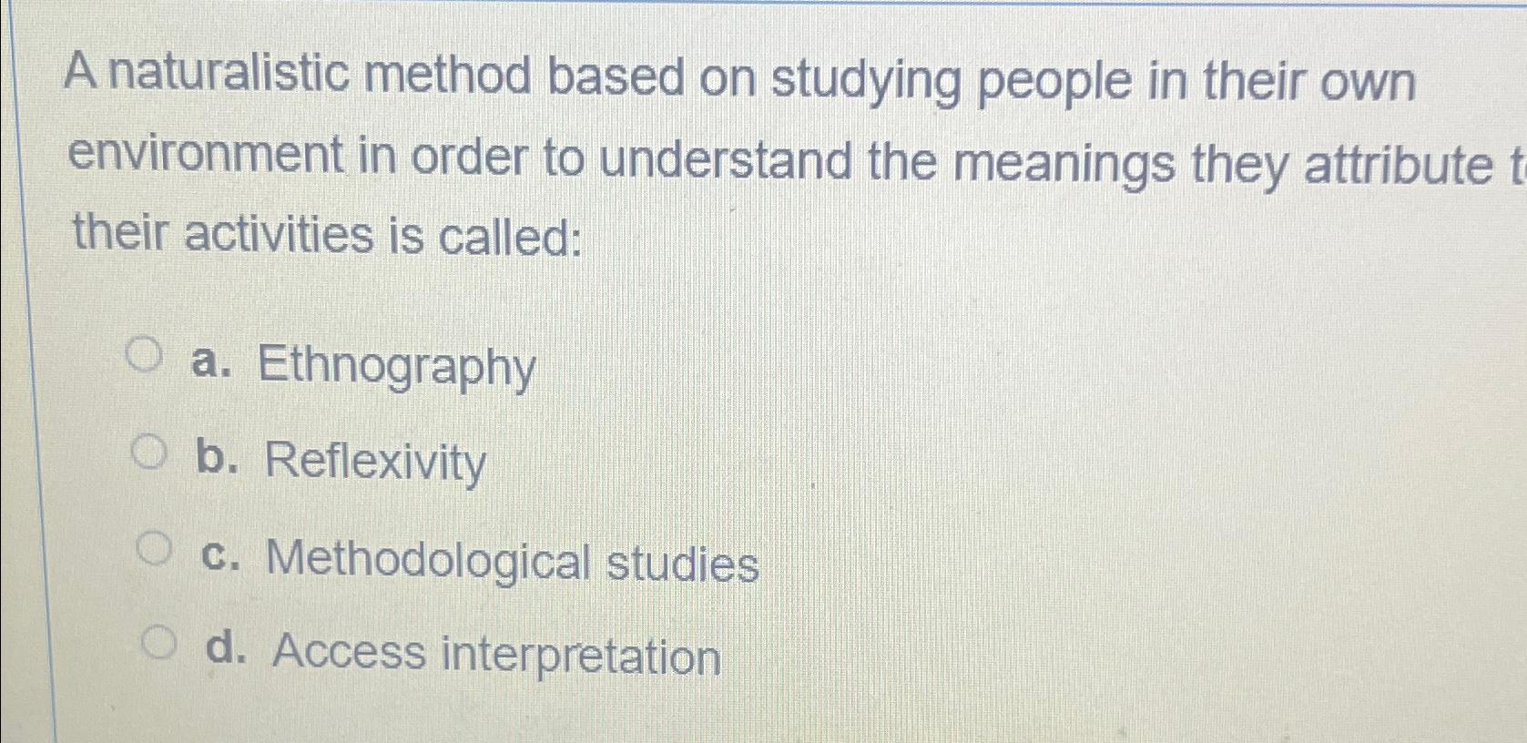 Solved A naturalistic method based on studying people in | Chegg.com